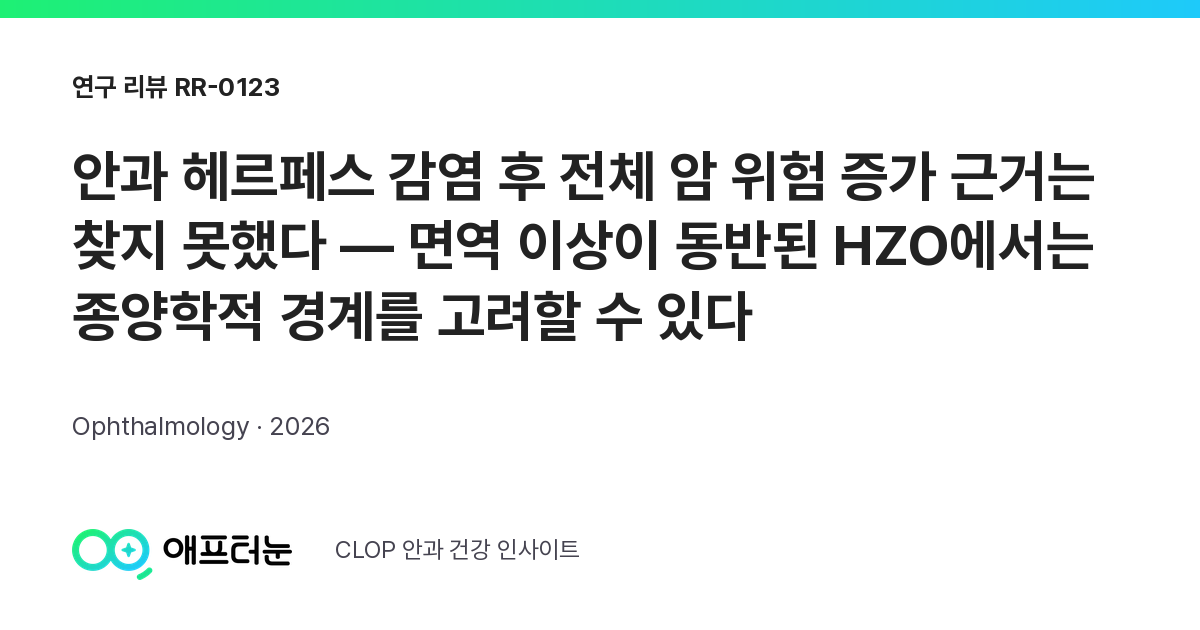 RR-0123 연구 리뷰 표지: 안과 헤르페스 감염 후 전체 암 위험 증가 근거는 찾지 못했다 — 면역 이상이 동반된 HZO에서는 종양학적 경계를 고려할 수 있다